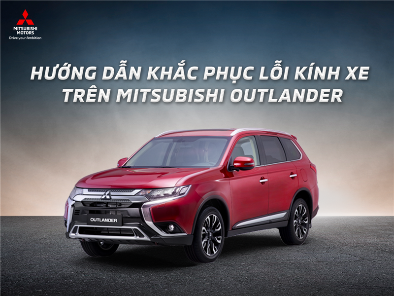 HƯỚNG DẪN KHẮC PHỤC LỖI KÍNH XE TRÊN MITSUBISHI OUTLANDER